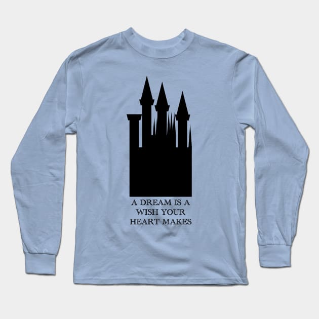 A Dream Is A Wish Your Heart Makes Castle Long Sleeve T-Shirt by duchessofdisneyland